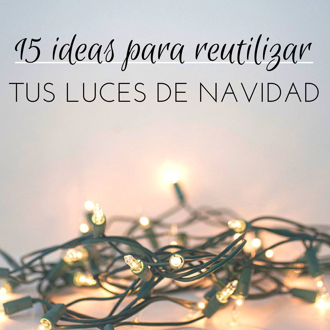 Imperio Inca Descodificar superávit Luces de Navidad: 15 ideas para reutilizarlas - Handfie